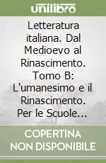 Letteratura italiana. Dal Medioevo al Rinascimento. Tomo B L‘umanesimo e il Rinascimento. Per le Scuole superiori. Vol. 1Dal Medioevo al Rinascimento. L‘umanesimo e il Rinascimento Acquista Ora