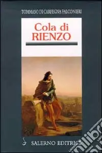 Cola di Rienzo. Il tribuno del popolo che cercò di riportare Roma alla sua antica grandezza Non Perdere