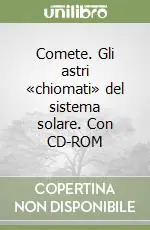 Prezzo Conveniente Comete. Gli astri «chiomati» del sistema solare. Con CD-ROM