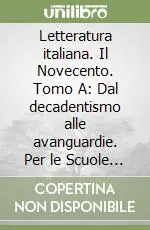 A Buon Prezzo Letteratura italiana. Il Novecento. Tomo A Dal decadentismo alle avanguardie. Per le Scuole superiori. Vol. 3Il Novecento. Dal decadentismo alle avanguardie