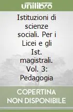 Istituzioni di scienze sociali. Per i Licei e gli Ist. magistrali. Vol. 3 Pedagogia Offerta Limitata