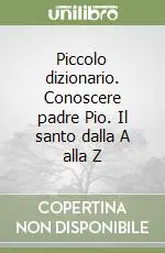 Piccolo dizionario. Conoscere padre Pio. Il santo dalla A alla Z Più Venduto