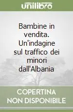 Offerta Limitata Bambine in vendita. Un‘indagine sul traffico dei minori dall‘Albania