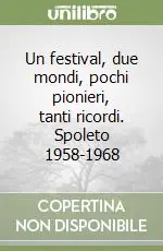 Promozione Un festival, due mondi, pochi pionieri, tanti ricordi. Spoleto 1958-1968