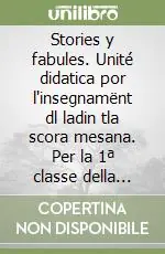 Stories y fabules. Unité didatica por l‘insegnamënt dl ladin tla scora mesana. Per la 1ª classe della Scuola media Professionale