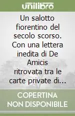 Un salotto fiorentino del secolo scorso. Con una lettera inedita di De Amicis ritrovata tra le carte private di Emilia Toscanelli Peruzzi Must-Have