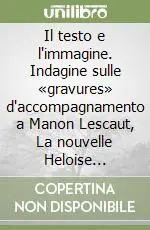 Il testo e l‘immagine. Indagine sulle «gravures» d‘accompagnamento a Manon Lescaut, La nouvelle Heloise... Compra Online