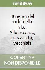 Itinerari del ciclo della vita. Adolescenza, mezza età, vecchiaia Prezzo Ridotto