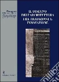 Il disegno dell‘architettura fra tradizione e innovazione. Strumenti del dottorato di ricerca Ultime Pezzi
