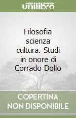 Filosofia scienza cultura. Studi in onore di Corrado Dollo Prezzo Basso
