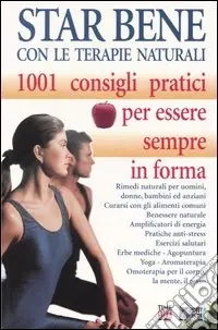 Star bene con le terapie naturali. 1001 consigli pratici per essere sempre in forma Subito Disponibile