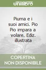 Scelto Dai Clienti Piuma e i suoi amici. Pio Pio impara a volare. Ediz. illustrata