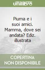 Piuma e i suoi amici. Mamma, dove sei andata? Ediz. illustrata Prezzo Scontato