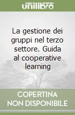 La gestione dei gruppi nel terzo settore. Guida al cooperative learning Non Perdere