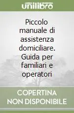 Piccolo manuale di assistenza domiciliare. Guida per familiari e operatori A Buon Prezzo