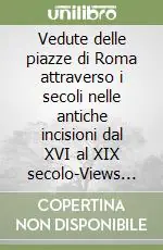 Prezzo Scontato Vedute delle piazze di Roma attraverso i secoli nelle antiche incisioni dal XVI al XIX secolo-Views of Piazze di Roma across the Century engravings from XV to XIX Century