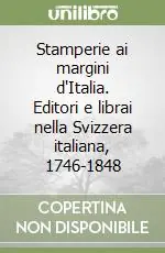 Prezzo Scontato Stamperie ai margini d‘Italia. Editori e librai nella Svizzera italiana, 1746-1848