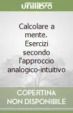 Spedito Oggi Calcolare a mente. Esercizi secondo l‘approccio analogico-intuitivo