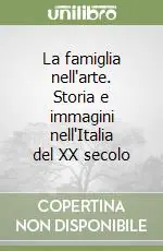 La famiglia nell‘arte. Storia e immagini nell‘Italia del XX secolo Esclusivo