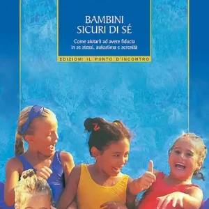 Bambini sicuri di sé. Come aiutarli ad avere fiducia in se stessi, autostima e serenità Promo Stagionale
