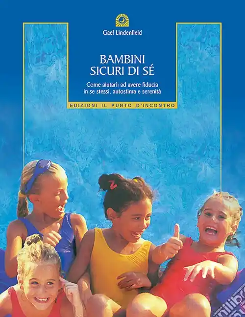 Bambini sicuri di sé. Come aiutarli ad avere fiducia in se stessi, autostima e serenità Promo Stagionale