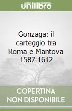 Prezzo Conveniente Gonzaga il carteggio tra Roma e Mantova 1587-1612