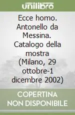 Offerta Limitata Ecce homo. Antonello da Messina. Catalogo della mostra (Milano, 29 ottobre-1 dicembre 2002)