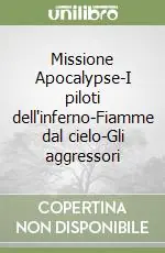 Must-Have Missione Apocalypse-I piloti dell‘inferno-Fiamme dal cielo-Gli aggressori