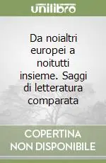 Da noialtri europei a noitutti insieme. Saggi di letteratura comparata Non Perdere
