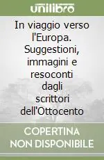 In viaggio verso l‘Europa. Suggestioni, immagini e resoconti dagli scrittori dell‘Ottocento Popolare