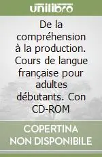 Super Prezzo De la compréhension à la production. Cours de langue française pour adultes débutants. Con CD-ROM