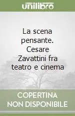 Prezzo Conveniente La scena pensante. Cesare Zavattini fra teatro e cinema