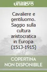 Cavaliere e gentiluomo. Saggio sulla cultura aristocratica in Europa (1513-1915) Compra Adesso