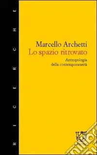 Lo spazio ritrovato. Antropologia della contemporaneità Soddisfatti O Rimborsati