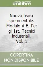 Nuovo Arrivo Nuova fisica sperimentale. Modulo A-E. Per gli Ist. Tecnici industriali. Vol. 1