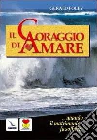 Economico Il coraggio di amare. Quando il matrimonio fa soffrire
