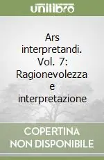 Ars interpretandi. Vol. 7 Ragionevolezza e interpretazione Scelto Dai Clienti