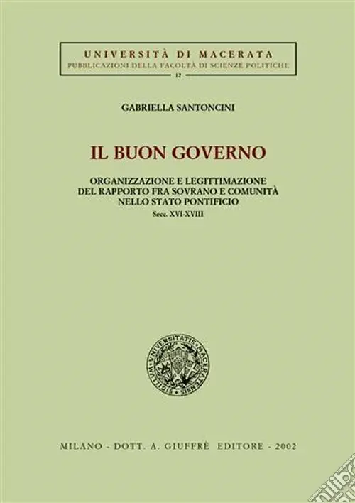 Super Prezzo Il buon governo. Organizzazione e legittimazione del rapporto fra sovrano e comunità nello Stato pontificio secc. XVI-XVIII