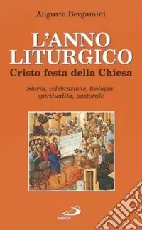 Pagamento Sicuro L‘anno liturgico. Cristo festa della Chiesa. Storia, celebrazione, teologia, spiritualità, pastorale