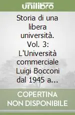 Storia di una libera università. Vol. 3 L‘Università commerciale Luigi Bocconi dal 1945 a oggi Pagamento Sicuro