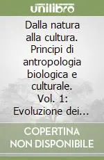 Direttamente Dal Produttore Dalla natura alla cultura. Principi di antropologia biologica e culturale. Vol. 1 Evoluzione dei primati e origine dell‘uomo