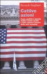 Cattive azioni. Come analisti e banche d‘affari hanno creato e fatto sparire il tesoro della new economy Offerta Limitata
