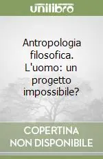 Solo Oggi Antropologia filosofica. L‘uomo un progetto impossibile?