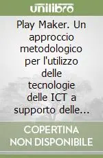 Prezzo Ridotto Play Maker. Un approccio metodologico per l‘utilizzo delle tecnologie delle ICT a supporto delle scelte strategiche e della gestione del business. Vol. 1 Piano strategico