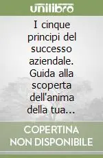 Compra Online I cinque principi del successo aziendale. Guida alla scoperta dell‘anima della tua azienda come nutrirla, dirigerla e renderla vincente nel mercato di oggi