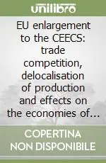 EU enlargement to the CEECS trade competition, delocalisation of production and effects on the economies of the Union Occasione