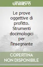 Affare Le prove oggettive di profitto. Strumenti docimologici per l‘insegnante