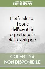 L‘età adulta. Teorie dell‘identità e pedagogie dello sviluppo Professionale