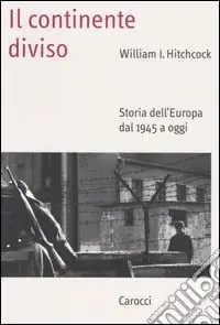 Il continente diviso. Storia dell‘Europa dal 1945 a oggi Prezzo Basso
