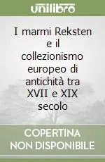 I marmi Reksten e il collezionismo europeo di antichità tra XVII e XIX secolo Consegna Rapida